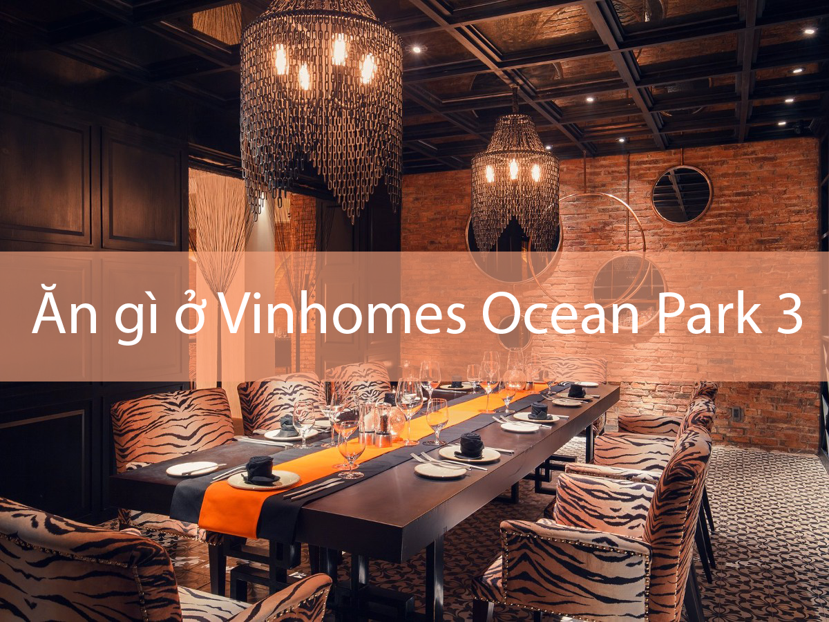 Ăn gì ở Vinhomes Ocean Park 3 - Những địa điểm cực chất